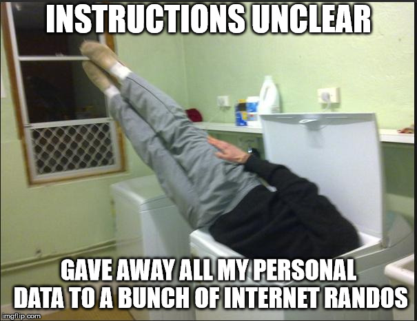 Instructions unclear - gave away all my personal data to a bunch of internet randos.